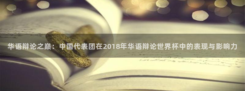 2026年世界杯直播平台:华语辩论之巅:中国代表团在2018年华语辩论世界杯中的表现与影响力